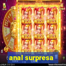 anal surpresa